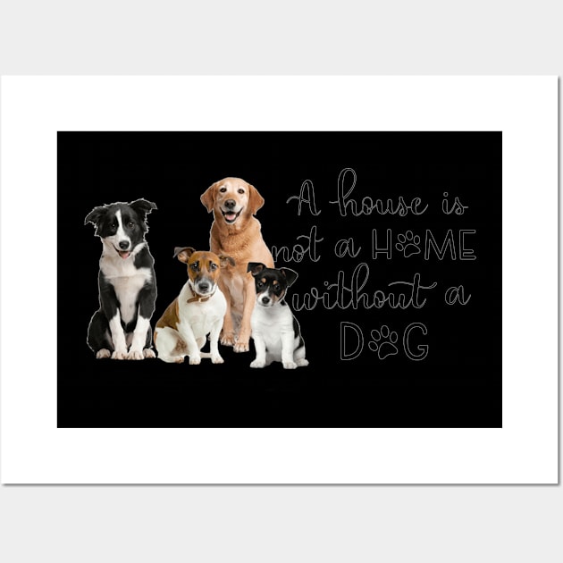 A House Is Not A Home Without A Dog Wall Art by gdimido